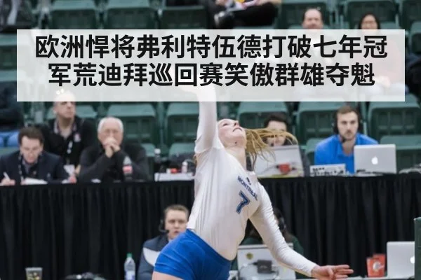 欧洲悍将弗利特伍德打破七年冠军荒迪拜巡回赛笑傲群雄夺魁